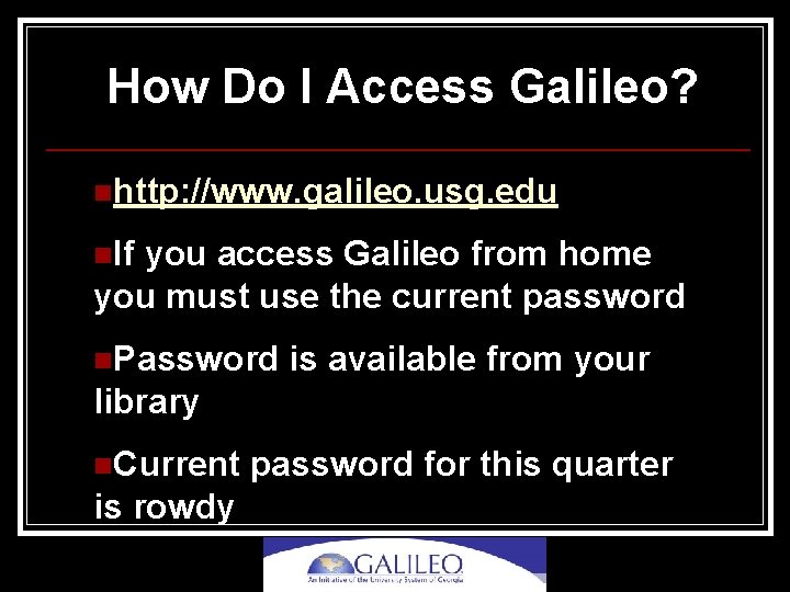 How Do I Access Galileo? nhttp: //www. galileo. usg. edu n. If you access