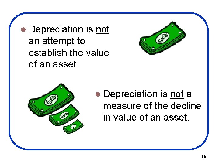 l Depreciation is not an attempt to establish the value of an asset. l l Depreciation is not an attempt to establish the value of an asset. l