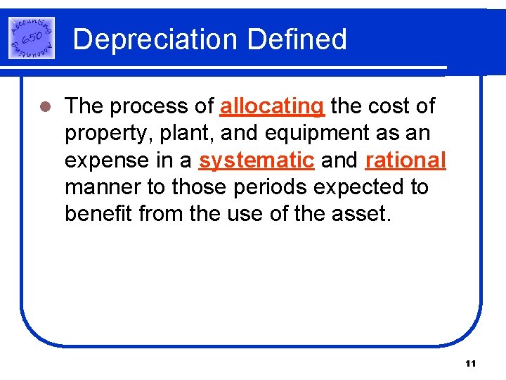Depreciation Defined l The process of allocating the cost of property, plant, and equipment Depreciation Defined l The process of allocating the cost of property, plant, and equipment