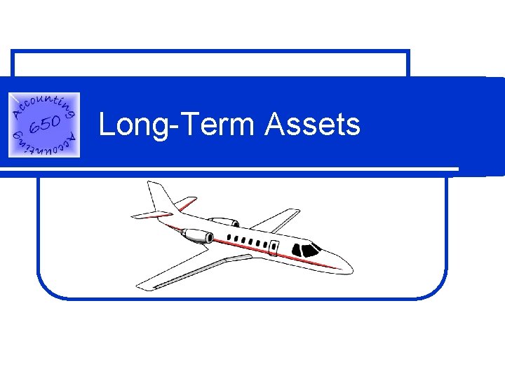 Long-Term Assets Long-Term Assets