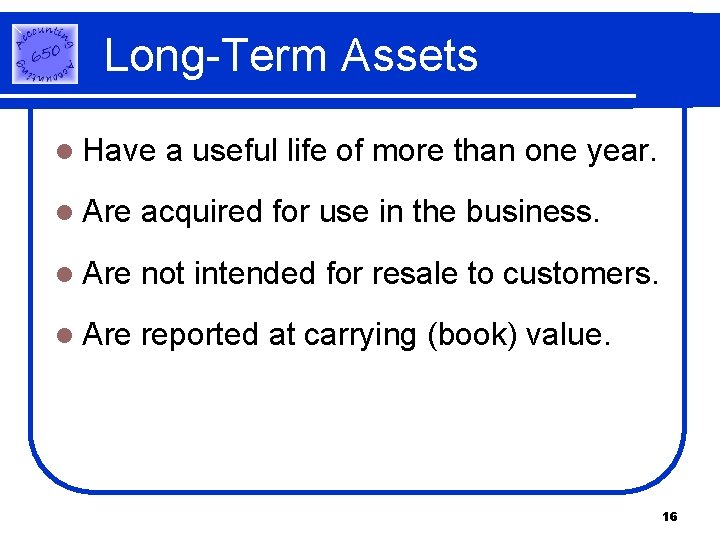 Long-Term Assets l Have a useful life of more than one year. l Are Long-Term Assets l Have a useful life of more than one year. l Are