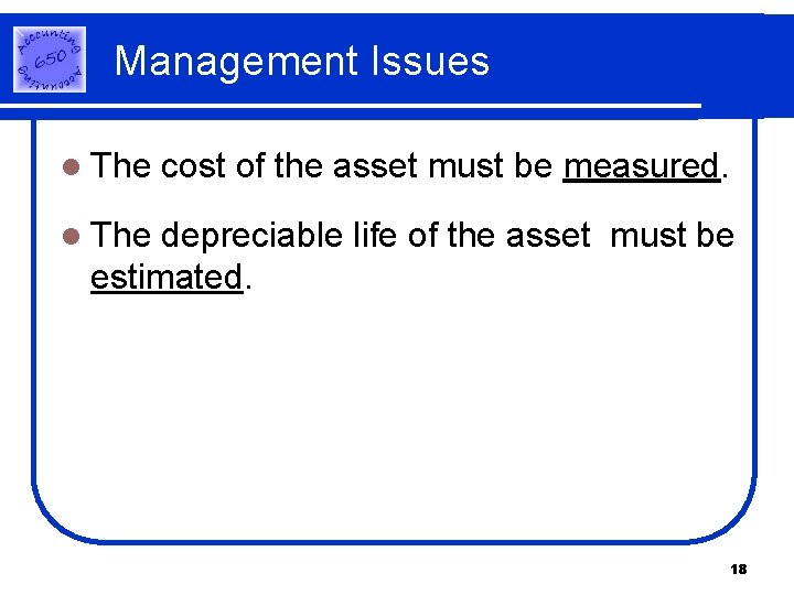 Management Issues l The cost of the asset must be measured. l The depreciable Management Issues l The cost of the asset must be measured. l The depreciable