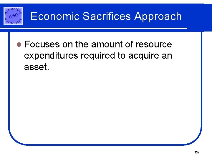 Economic Sacrifices Approach l Focuses on the amount of resource expenditures required to acquire Economic Sacrifices Approach l Focuses on the amount of resource expenditures required to acquire