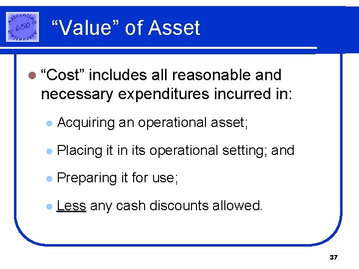 “Value” of Asset l “Cost” includes all reasonable and necessary expenditures incurred in: l “Value” of Asset l “Cost” includes all reasonable and necessary expenditures incurred in: l