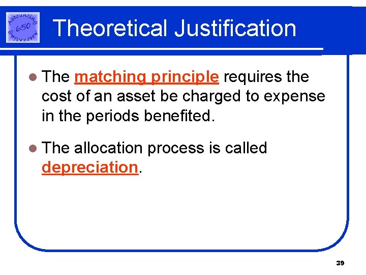 Theoretical Justification l The matching principle requires the cost of an asset be charged Theoretical Justification l The matching principle requires the cost of an asset be charged