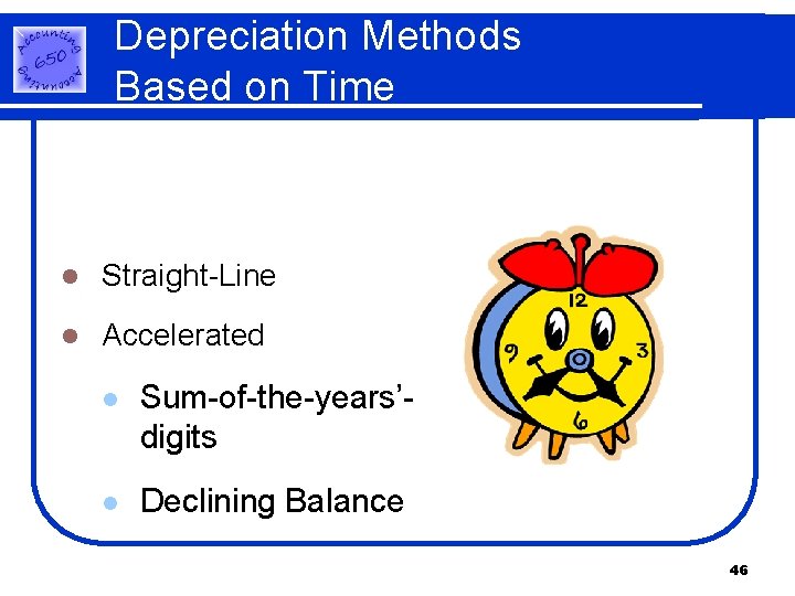 Depreciation Methods Based on Time l Straight-Line l Accelerated l Sum-of-the-years’digits l Declining Balance Depreciation Methods Based on Time l Straight-Line l Accelerated l Sum-of-the-years’digits l Declining Balance