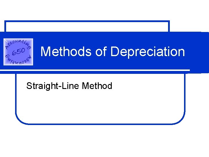 Methods of Depreciation Straight-Line Method Methods of Depreciation Straight-Line Method