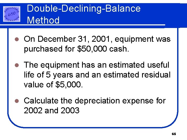Double-Declining-Balance Method l On December 31, 2001, equipment was purchased for $50, 000 cash. Double-Declining-Balance Method l On December 31, 2001, equipment was purchased for $50, 000 cash.