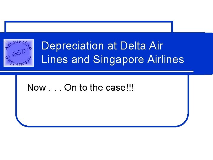 Depreciation at Delta Air Lines and Singapore Airlines Now. . . On to the Depreciation at Delta Air Lines and Singapore Airlines Now. . . On to the
