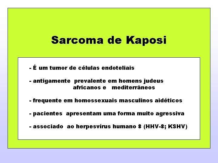 Sarcoma de Kaposi - É um tumor de células endoteliais - antigamente prevalente em