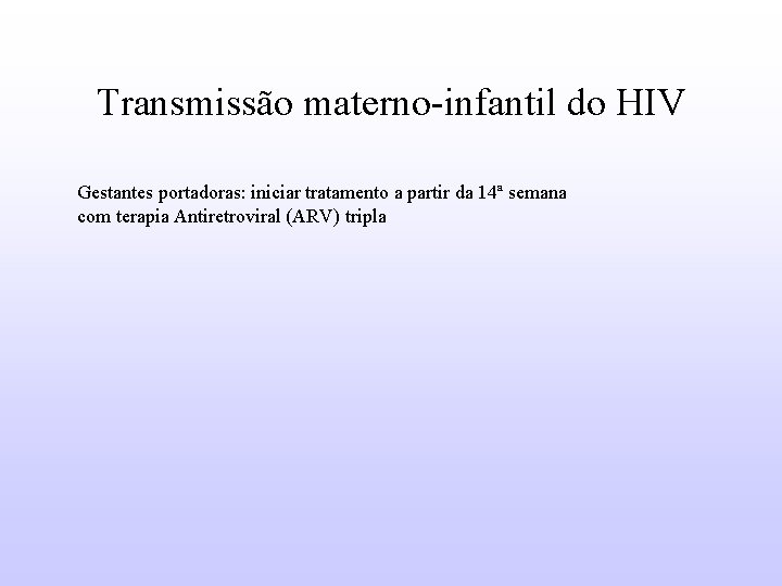 Transmissão materno-infantil do HIV Gestantes portadoras: iniciar tratamento a partir da 14ª semana com