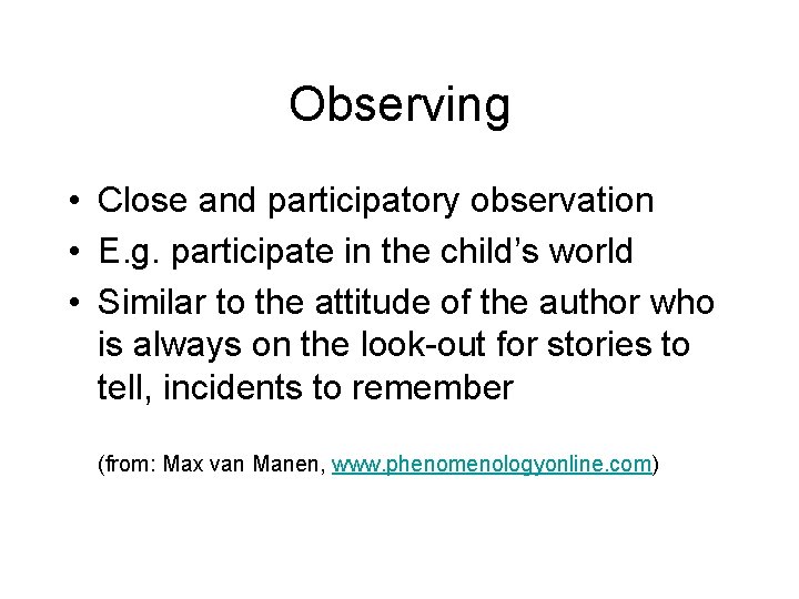 Observing • Close and participatory observation • E. g. participate in the child’s world