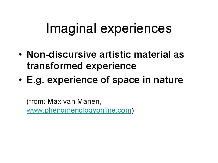 Imaginal experiences • Non-discursive artistic material as transformed experience • E. g. experience of