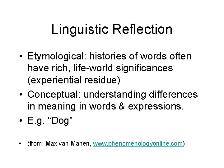 Linguistic Reflection • Etymological: histories of words often have rich, life-world significances (experiential residue)