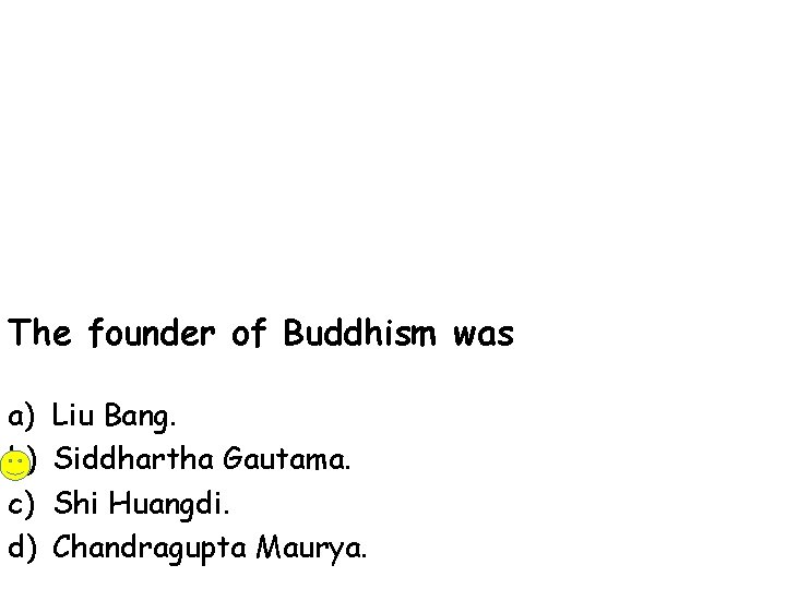 The founder of Buddhism was a) b) c) d) Liu Bang. Siddhartha Gautama. Shi
