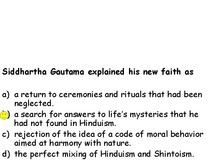 Siddhartha Gautama explained his new faith as a) a return to ceremonies and rituals