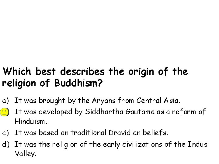 Which best describes the origin of the religion of Buddhism? a) It was brought