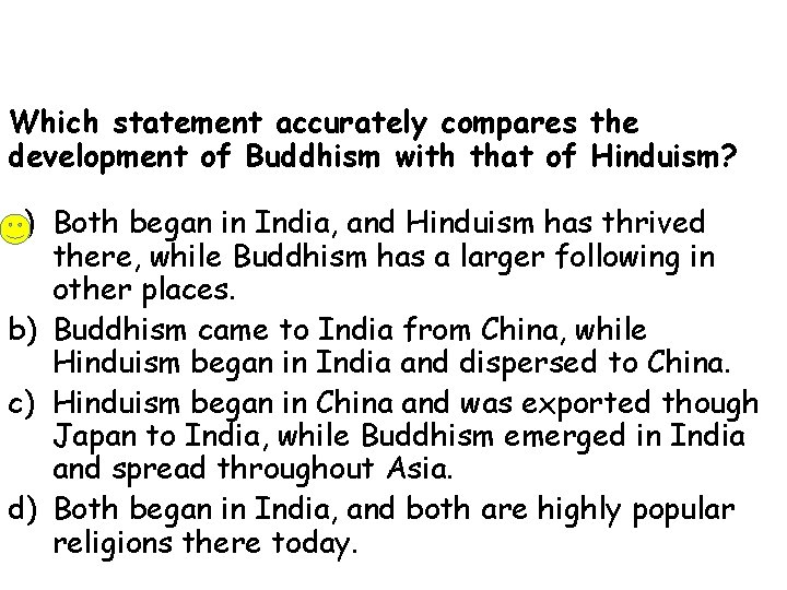 Which statement accurately compares the development of Buddhism with that of Hinduism? a) Both