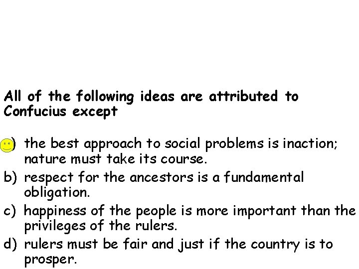 All of the following ideas are attributed to Confucius except a) the best approach
