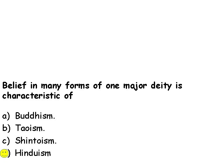 Belief in many forms of one major deity is characteristic of a) b) c)