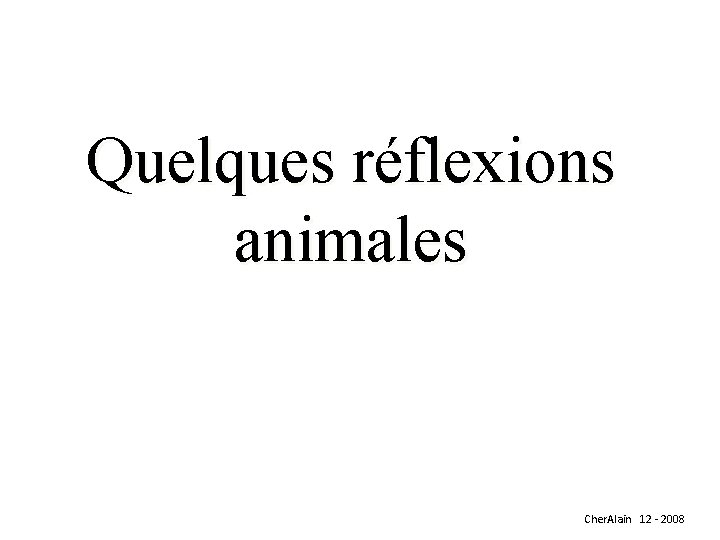 Quelques réflexions animales Cher. Alain 12 - 2008 