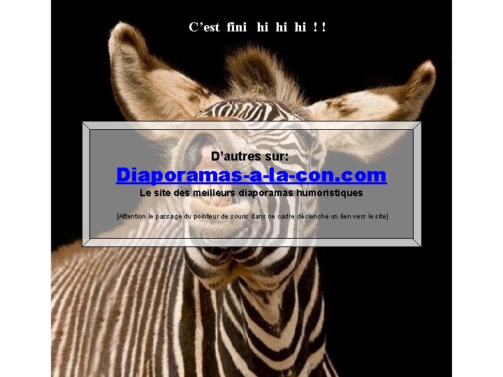 C’est fini hi hi hi ! ! D’autres sur: Diaporamas-a-la-con. com Le site des