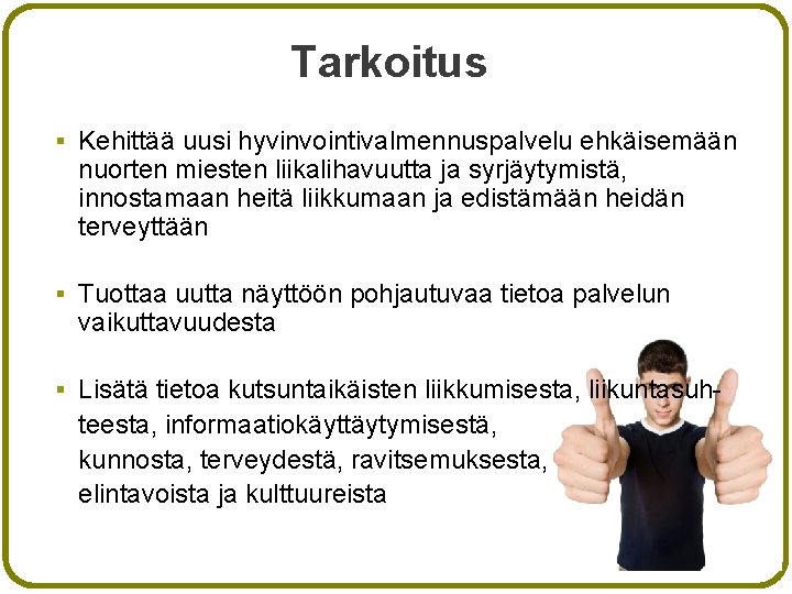 Tarkoitus § Kehittää uusi hyvinvointivalmennuspalvelu ehkäisemään nuorten miesten liikalihavuutta ja syrjäytymistä, innostamaan heitä liikkumaan