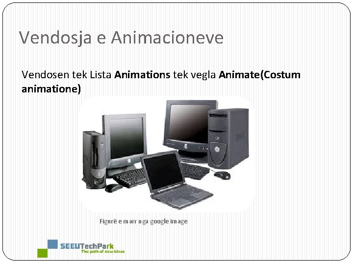 Vendosja e Animacioneve Vendosen tek Lista Animations tek vegla Animate(Costum animatione) Figurë e marr