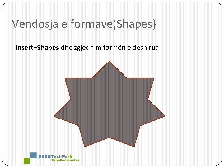 Vendosja e formave(Shapes) Insert+Shapes dhe zgjedhim formën e dëshiruar 