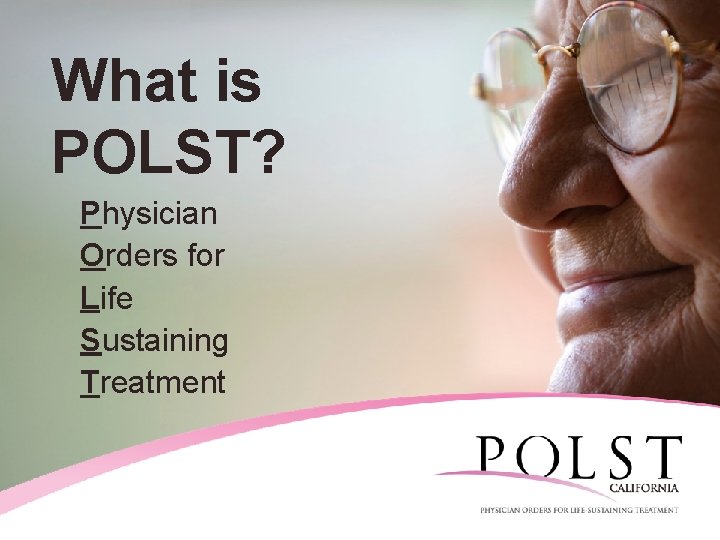 What is POLST? Physician Orders for Life Sustaining Treatment California POLST Education Program ©August