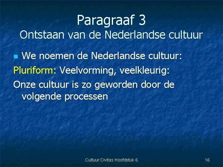 Paragraaf 3 Ontstaan van de Nederlandse cultuur We noemen de Nederlandse cultuur: Pluriform: Veelvorming,