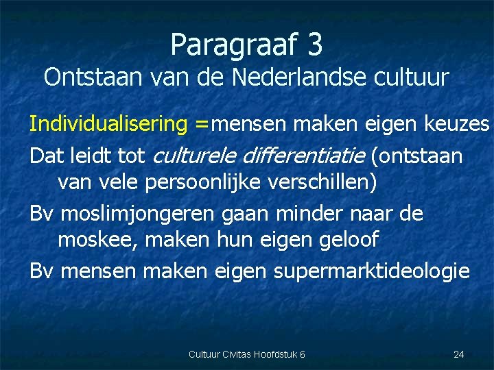 Paragraaf 3 Ontstaan van de Nederlandse cultuur Individualisering =mensen maken eigen keuzes Dat leidt