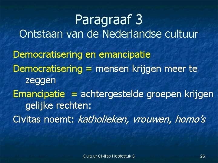 Paragraaf 3 Ontstaan van de Nederlandse cultuur Democratisering en emancipatie Democratisering = mensen krijgen