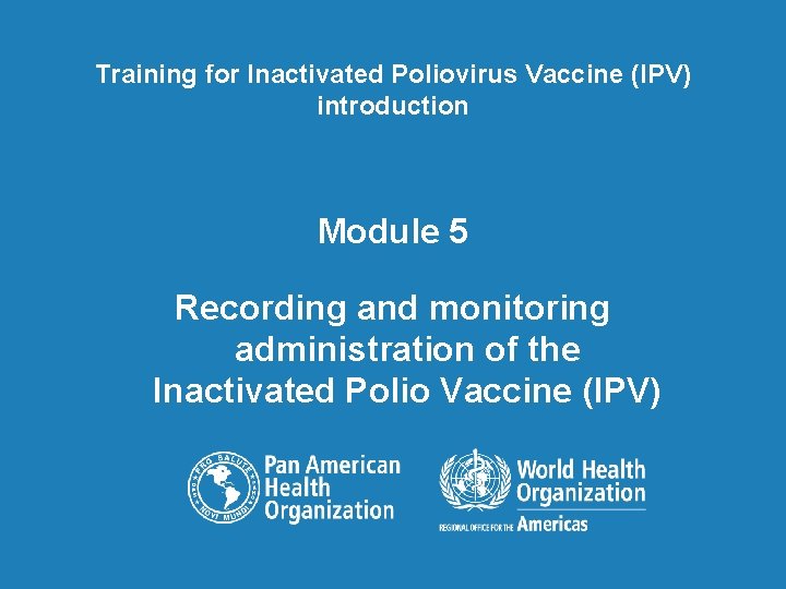 Training for Inactivated Poliovirus Vaccine (IPV) introduction Module 5 Recording and monitoring administration of