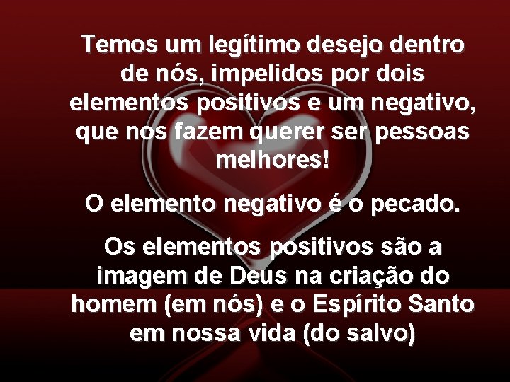 Temos um legítimo desejo dentro de nós, impelidos por dois elementos positivos e um