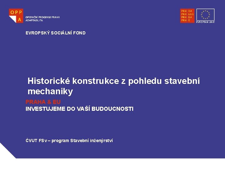 EVROPSKÝ SOCIÁLNÍ FOND Historické konstrukce z pohledu stavební mechaniky PRAHA & EU INVESTUJEME DO