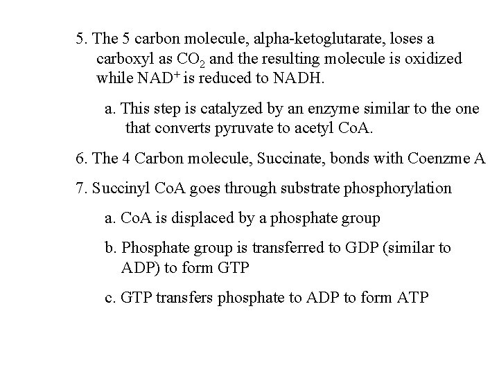 5. The 5 carbon molecule, alpha-ketoglutarate, loses a carboxyl as CO 2 and the