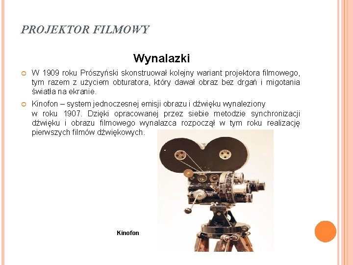 PROJEKTOR FILMOWY Wynalazki W 1909 roku Prószyński skonstruował kolejny wariant projektora filmowego, tym razem