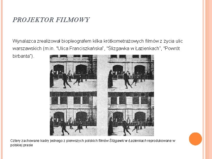 PROJEKTOR FILMOWY Wynalazca zrealizował biopleografem kilka krótkometrażowych filmów z życia ulic warszawskich (m. in.