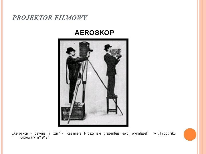 PROJEKTOR FILMOWY AEROSKOP „Aeroskop dawniej i dziś” Kazimierz Prószyński prezentuje swój wynalazek w „Tygodniku