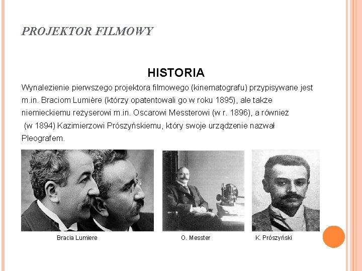 PROJEKTOR FILMOWY HISTORIA Wynalezienie pierwszego projektora filmowego (kinematografu) przypisywane jest m. in. Braciom Lumière