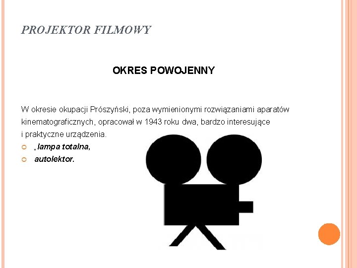 PROJEKTOR FILMOWY OKRES POWOJENNY W okresie okupacji Prószyński, poza wymienionymi rozwiązaniami aparatów kinematograficznych, opracował