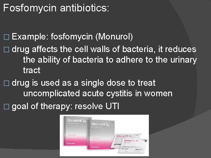 Fosfomycin antibiotics: � Example: fosfomycin (Monurol) � drug affects the cell walls of bacteria,