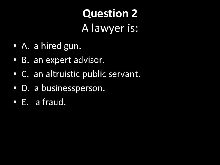 Question 2 A lawyer is: • • • A. a hired gun. B. an