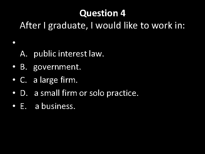 Question 4 After I graduate, I would like to work in: • • •