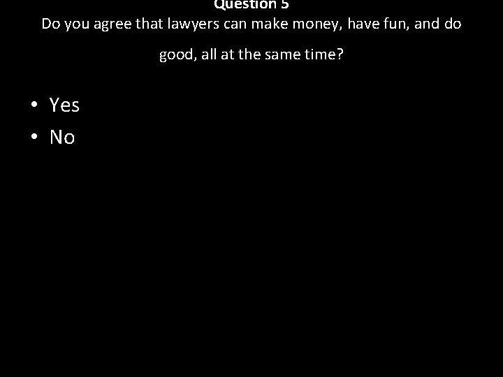 Question 5 Do you agree that lawyers can make money, have fun, and do