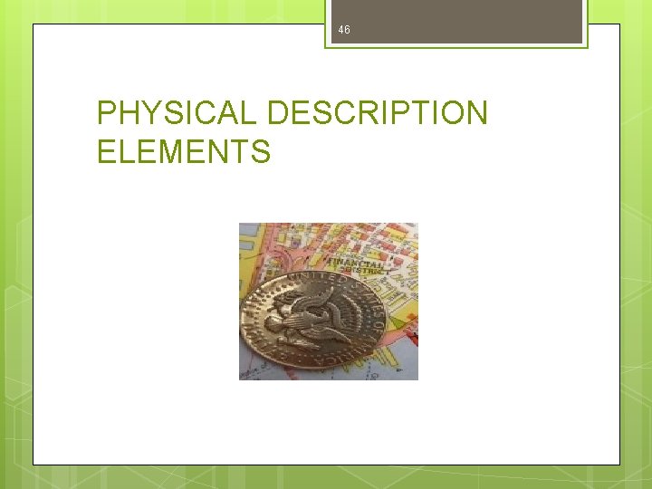 46 PHYSICAL DESCRIPTION ELEMENTS 