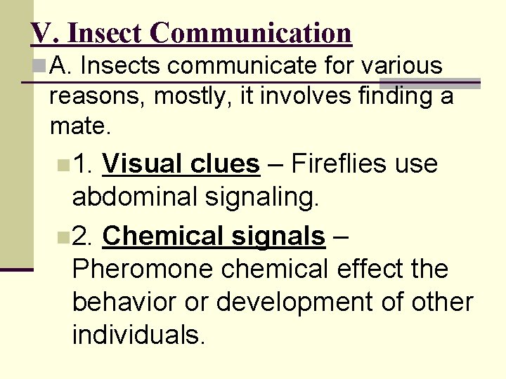 V. Insect Communication n A. Insects communicate for various reasons, mostly, it involves finding