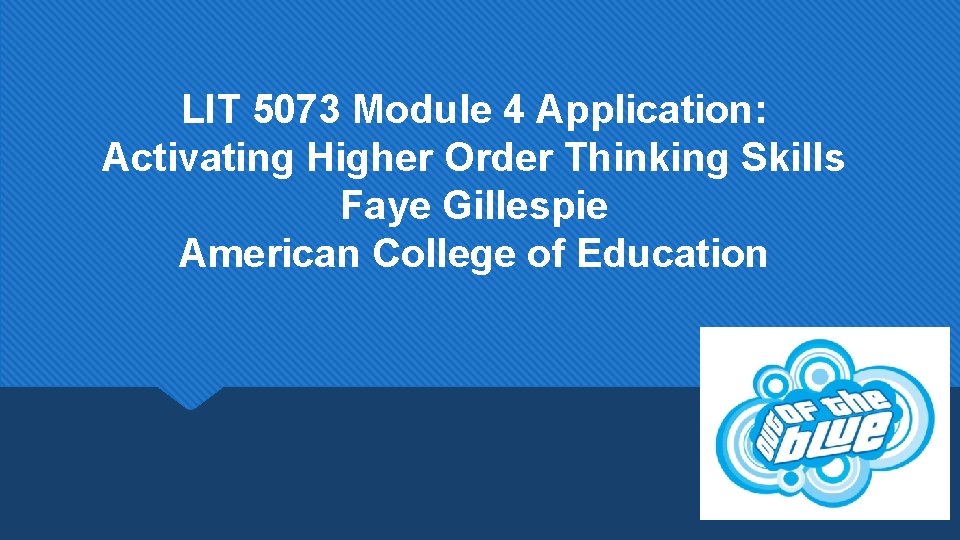 LIT 5073 Module 4 Application: Activating Higher Order Thinking Skills Faye Gillespie American College