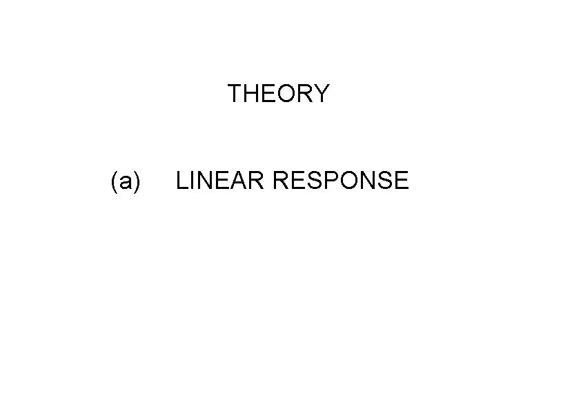 THEORY (a) LINEAR RESPONSE THEORY (a) LINEAR RESPONSE